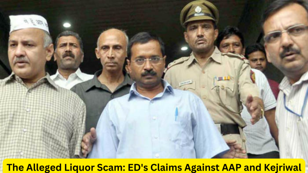 The Alleged Liquor Scam: ED's Claims Against AAP and Kejriwal